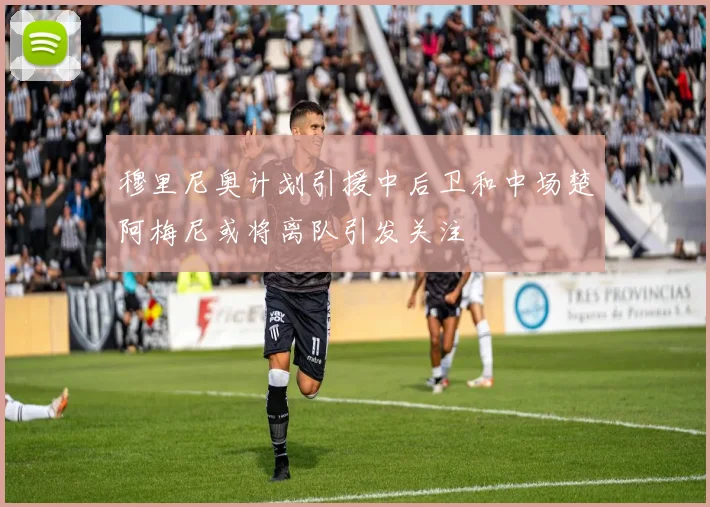 穆里尼奥计划引援中后卫和中场楚阿梅尼或将离队引发关注