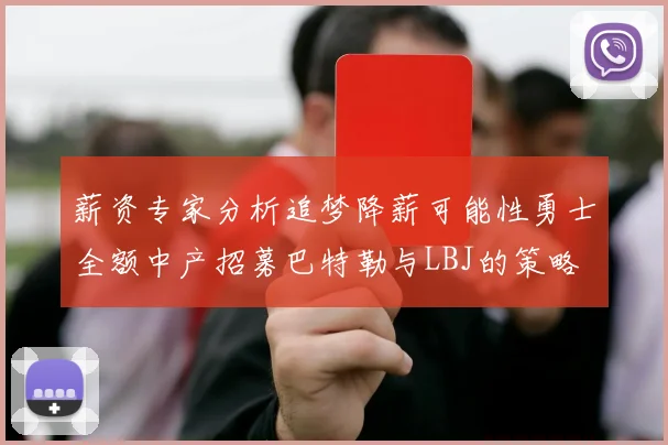薪资专家分析追梦降薪可能性勇士全额中产招募巴特勒与LBJ的策略